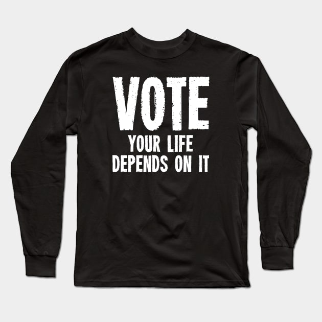 Vote Your Life Depends On It - Grunge Version Long Sleeve T-Shirt by zeeshirtsandprints